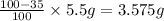 \frac{100-35}{100}\times 5.5 g=3.575 g