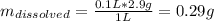 m_{dissolved}=\frac{0.1L*2.9g}{1L}=0.29g
