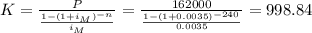 K=\frac{P}{\frac{1-(1+i_{M})^{-n}}{i_{M}} } =\frac{162000}{\frac{1-(1+0.0035)^{-240}}{0.0035} }=998.84