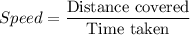 Speed = \displaystyle\frac{\text{Distance covered}}{\text{Time taken}}