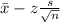 \bar{x}-z\frac{s}{\sqrt{n}}