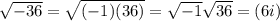 \sqrt{-36} = \sqrt{(-1)(36)} = \sqrt{-1} \sqrt{36} = (6i)