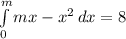 \int\limits^m_0 {mx-x^2} \, dx =8