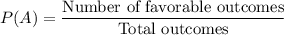 P(A)=\dfrac{\text{Number of favorable outcomes}}{\text{Total outcomes}}