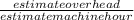 \frac{estimate overhead}{estimate machine hour}