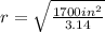 r=\sqrt{\frac{1700in^{2}}{3.14}}