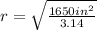 r=\sqrt{\frac{1650in^{2}}{3.14}}