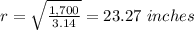 r=\sqrt{\frac{1,700}{3.14}}=23.27\ inches