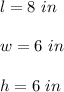 l=8\ in\\ \\w=6\ in\\ \\h=6 \ in