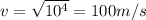v=\sqrt{10^4}=100 m/s