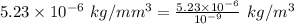 5.23\times 10^{-6}\ kg/mm^3=\frac{5.23\times 10^{-6}}{10^{-9}}\ kg/m^3