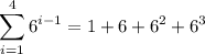 \displaystyle\sum_{i=1}^46^{i-1}=1+6+6^2+6^3