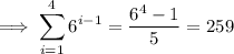 \implies\displaystyle\sum_{i=1}^46^{i-1}=\dfrac{6^4-1}5=259