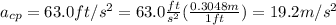 a_{cp}=63.0ft/s^2=63.0\frac{ft}{s^2} (\frac{0.3048m}{1ft})=19.2m/s^2