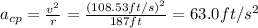 a_{cp}=\frac{v^2}{r}=\frac{(108.53ft/s)^2}{187ft}=63.0ft/s^2