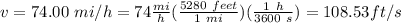 v=74.00\ mi/h=74\frac{mi}{h} (\frac{5280\ feet}{1\ mi}) (\frac{1\ h}{3600\ s})=108.53 ft/s