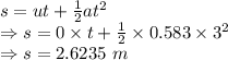 s=ut+\frac{1}{2}at^2\\\Rightarrow s=0\times t+\frac{1}{2}\times 0.583\times 3^2\\\Rightarrow s=2.6235\ m
