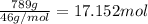 \frac{789 g}{46 g/mol}=17.152 mol