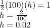 \frac{1}{2} (100)(h)=1\\h = \frac{2}{100} \\h=0.02