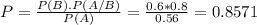 P = \frac{P(B).P(A/B)}{P(A)} = \frac{0.6*0.8}{0.56} = 0.8571