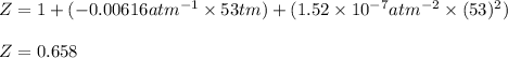 Z=1+(-0.00616atm^{-1}\times 53tm)+(1.52\times 10^{-7}atm^{-2}\times (53)^2)\\\\Z=0.658