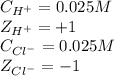 C_{H^+}=0.025M\\Z_{H^+}=+1\\C_{Cl^-}=0.025M\\Z_{Cl^-}=-1