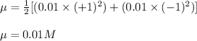 \mu=\frac{1}{2}[(0.01\times (+1)^2)+(0.01\times (-1)^2)]\\\\\mu=0.01M