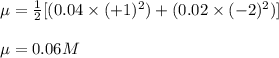 \mu=\frac{1}{2}[(0.04\times (+1)^2)+(0.02\times (-2)^2)]\\\\\mu=0.06M