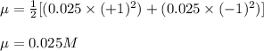 \mu=\frac{1}{2}[(0.025\times (+1)^2)+(0.025\times (-1)^2)]\\\\\mu=0.025M