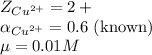 Z_{Cu^{2+}}=2+\\\alpha_{Cu^{2+}}=0.6\text{  (known)}\\\mu=0.01M