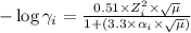 -\log\gamma_i=\frac{0.51\times Z_i^2\times \sqrt{\mu}}{1+(3.3\times \alpha _i\times \sqrt{\mu})}