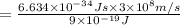 =\frac{6.634\times 10^{-34}Js\times 3\times 10^8m/s}{9 \times 10^{-19} J}