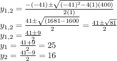 y_{1,2}=\frac{-(-41)\±\sqrt{(-41)^{2}-4(1)(400)} }{2(1)}\\y_{1,2}=\frac{41\±\sqrt{(1681-1600} }{2}=\frac{41\±\sqrt{81} }{2}\\ y_{1,2}=\frac{41\±9}{2}\\ y_{1}=\frac{41+9}{2}=25\\y_{2}=\frac{41-9}{2}=16