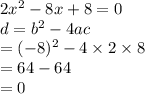 2x^2-8x+8=0 \\ d= b^{2} -4ac \\ =(-8)^2-4 \times 2 \times 8 \\ =64-64 \\ =0