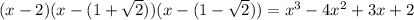 (x-2)(x-(1+\sqrt2))(x-(1-\sqrt2))=x^3-4x^2+3x+2