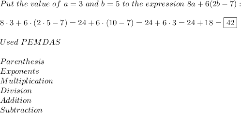Put\ the\ value\ of\ a=3\ and\ b=5\ to\ the\ expression\ 8a+6(2b-7):\\\\8\cdot3+6\cdot(2\cdot5-7)=24+6\cdot(10-7)=24+6\cdot3=24+18=\boxed{42}\\\\Used\ PEMDAS\\\\Parenthesis\\Exponents\\Multiplication\\Division\\Addition\\Subtraction