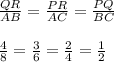 \frac{QR}{AB}=\frac{PR}{AC}=\frac{PQ}{BC}\\\\\frac{4}{8}=\frac{3}{6}=\frac{2}{4}=\frac{1}{2}