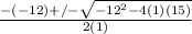\frac{ -(-12)+/- \sqrt{-12^{2}-4(1)(15)} }{2(1)}