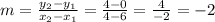m = \frac{y_2-y_1}{x_2-x_1} =\frac{4-0}{4-6} =\frac{4}{-2} =-2