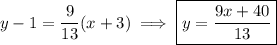 y-1=\dfrac9{13}(x+3)\implies\boxed{y=\dfrac{9x+40}{13}}