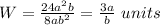 W=\frac{24a^{2}b}{8ab^{2}}=\frac{3a}{b}\ units