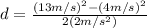 d=\frac{(13 m/s)^{2}-(4 m/s)^{2}}{2(2 m/s^{2})}