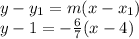 y-y_1 = m(x-x_1)\\y-1=-\frac{6}{7}(x-4)