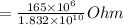 = \frac{165\times 10^6}{1.832\times 10^{10}} Ohm