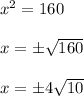 x^2 = 160 \\ \\ x = \pm  \sqrt{160} \\ \\ x = \pm 4 \sqrt{10} \\ \\