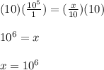 (10)(\frac{10^5}{1})=(\frac{x}{10})(10)\\\\10^6=x\\\\x=10^6