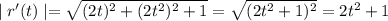\mid r'(t) \mid=\sqrt{(2t)^2+(2t^2)^2+1}=\sqrt{(2t^2+1)^2}=2t^2+1