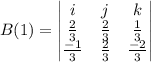 B(1)=\begin{vmatrix}i&j&k\\\frac{2}{3}&\frac{2}{3}&\frac{1}{3}\\\frac{-1}{3}&\frac{2}{3}&\frac{-2}{3}\end{vmatrix}