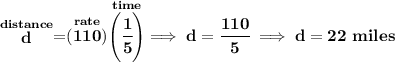 \bf\stackrel{distance}{d}=\stackrel{rate}{(110)}\stackrel{time}{\left( \cfrac{1}{5} \right)}\implies d = \cfrac{110}{5}\implies d=22~miles