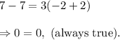 7-7=3(-2+2)\\\\\Rightarrow 0=0,~(\textup{always true}).